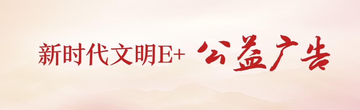 中国文明网“新时代文明E+”公益广告​